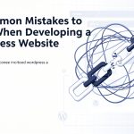 10 Common Mistakes to Avoid When Developing a WordPress Website